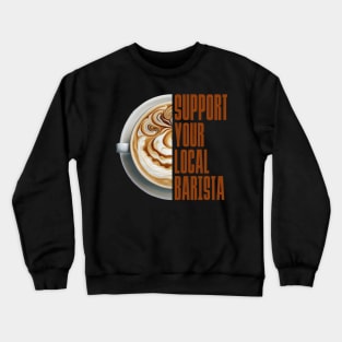 Support Your Local Barista Coffee Latte Lover Crewneck Sweatshirt